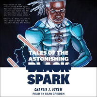 Tales of the Astonishing Black Spark - Charlie J. Eskew
