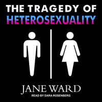 The Tragedy of Heterosexuality - Jane Ward