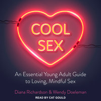 Cool Sex: An Essential Young Adult Guide to Loving, Mindful Sex - Wendy Doeleman, Diana Richardson
