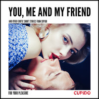 You, Me and my Friend - and other erotic short stories from Cupido - Cupido