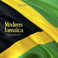 Modern Jamaica: The History of the Caribbean Island from Christopher Columbus to Today - Charles River Editors