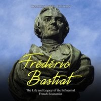 Frédéric Bastiat: The Life and Legacy of the Influential French Economist - Charles River Editors