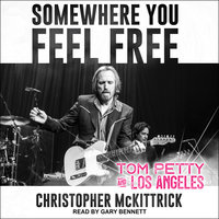 Somewhere You Feel Free: Tom Petty and Los Angeles - Christopher McKittrick