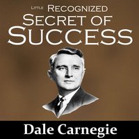 The Little Recognized Secret of Success - Dale Carnegie