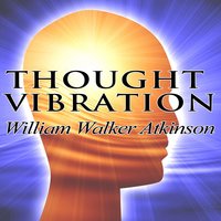 Thought Vibration - William Walker Atkinson