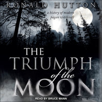 The Triumph of the Moon: A History of Modern Pagan Witchcraft - Ronald Hutton
