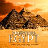 Mysterious Egypt: A Collection of Ancient Egyptian Mysteries, Strange Stories, and Archaeological Oddities - Charles River Editors