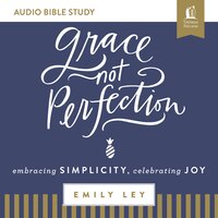 Grace, Not Perfection: Audio Bible Studies: Embracing Simplicity, Celebrating Joy - Emily Ley
