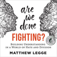 Are We Done Fighting?: Building Understanding in a World of Hate and Division - Matthew Legge