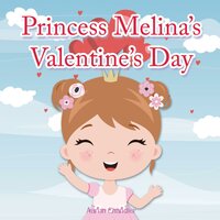Princess Melina’s Valentine’s Day: Book for kids age 2-6 years old - Aaron Chandler