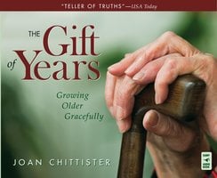 The Gift of Years: Growing Older Gracefully - Joan Chittister