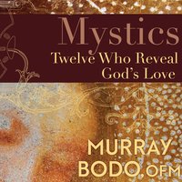 Mystics: Twelve Who Reveal God's Love - O.F.M. Murray Bodo