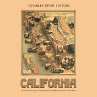 California: The History and Legacy of the Land Before and After It Joined the United States - Charles River Editors