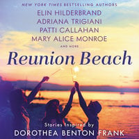 Reunion Beach - Mary Alice Monroe, Adriana Trigiani, Patti Callahan Henry, Cassandra King, Elin Hilderbrand, Marjory Wentworth, Nathalie Dupree