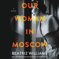 Our Woman in Moscow: A Novel - Beatriz Williams