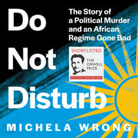 Do Not Disturb: The Story of a Political Murder and an African Regime Gone Bad - Michela Wrong