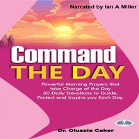Command The Day: Powerful Morning Prayers That Take Charge Of The Day: 30 Daily Devotions To Guide, Protect And Inspi - Dr. Olusola Coker