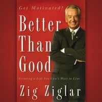 Better Than Good: Creating a Life You Can't Wait to Live - Zig Ziglar