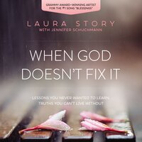 When God Doesn't Fix It: Lessons You Never Wanted to Learn, Truths You Can't Live Without - Laura Story