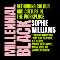 Millennial Black: The Ultimate Guide for Black Women at Work: Rethinking colour and culture in the workplace - Sophie Williams