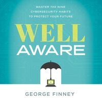 Well Aware: Master the Nine Cybersecurity Habits to Protect Your Future - George Finney