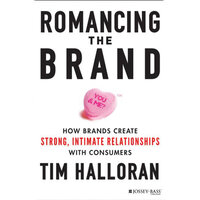 Romancing the Brand: How Brands Create Strong, Intimate Relationships with Consumers