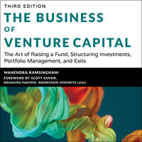 The Business of Venture Capital : The Art of Raising a Fund, Structuring Investments, Portfolio Management and Exits, 3rd Edition: The Art of Raising a Fund, Structuring Investments, Portfolio Management, and Exits, 3rd Edition - Mahendra Ramsinghani