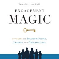 ENGAGEMENT MAGIC: Five Keys for Engaging People, Leaders, and Organizations - Tracy Maylett
