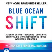 Blue Ocean Shift: Jenseits des Wettbewerbs Bewährte Schritte die Mut erzeugen und neues Wachstum schaffen - W. Chan Kim, Renée Mauborgne