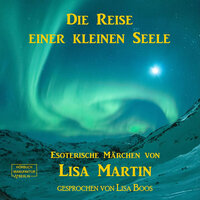 Die Reise einer kleinen Seele - Esoterisches Märchen - Lisa Martin
