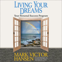 Living Your Dreams: Your Personal Success Program - Mark Victor Hansen