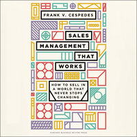 Sales Management That Works: How to Sell in a World that Never Stops Changing - Frank V. Cespedes