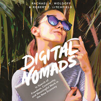 Digital Nomads : In Search of Freedom, Community and Meaningful Work in the New Economy: In Search of Freedom, Community, and Meaningful Work in the New Economy - Robert C. Litchfield, Rachel A. Woldoff