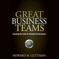 Great Business Teams: Cracking the Code for Standout Performance - Howard M. Guttman