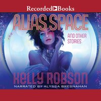 Alias Space and Other Stories - Kelly Robson