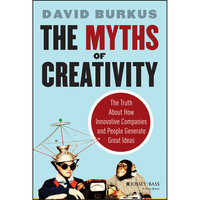 The Myths of Creativity: The Truth About How Innovative Companies and People Generate Great Ideas - David Burkus