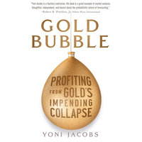 Gold Bubble: Profiting From Gold's Impending Collapse - Yoni Jacobs