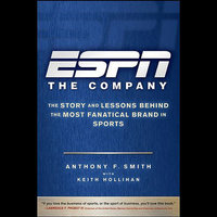 ESPN The Company: The Story and Lessons Behind the Most Fanatical Brand in Sports - Anthony F. Smith, Keith Hollihan