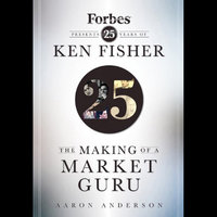 The Making of a Market Guru : Forbes Presents 25 Years of Ken Fisher - Aaron Anderson