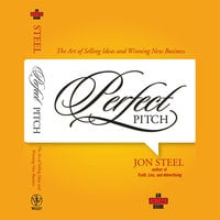 Perfect Pitch: The Art of Selling Ideas and Winning New Business - Jon Steel