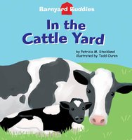 Barnyard Buddies: In the Cattle Yard - Patricia M. Stockland