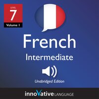 Learn French - Level 7: Intermediate French, Volume 1: Lessons 1-25 - Innovative Language Learning