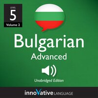 Learn Bulgarian - Level 5: Advanced Bulgarian, Volume 2: Lessons 1-25 - Innovative Language Learning