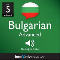 Learn Bulgarian - Level 5: Advanced Bulgarian, Volume 1: Lessons 1-25 - Innovative Language Learning