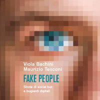 Fake people. Storie di social bot e bugiardi digitali - Viola Bachini, Maurizio Tesconi