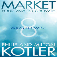 Market Your Way to Growth: 8 Ways to Win - Philip Kotler, Milton Kotler