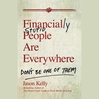 Financially Stupid People Are Everywhere: Don't Be One Of Them - Jason Kelly
