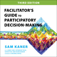 Facilitator’s Guide to Participatory Decision-Making, 3rd Edition - Sam Kaner