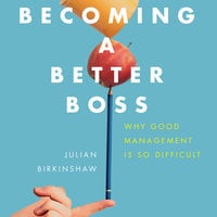 Becoming A Better Boss: Why Good Management is So Difficult - Julian Birkinshaw