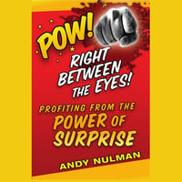 Pow! Right Between the Eyes: Profiting from the Power of Surprise - Andy Nulman